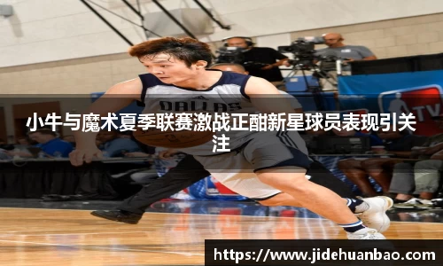 小牛与魔术夏季联赛激战正酣新星球员表现引关注