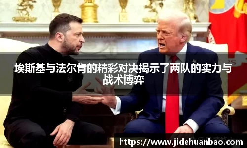 埃斯基与法尔肯的精彩对决揭示了两队的实力与战术博弈