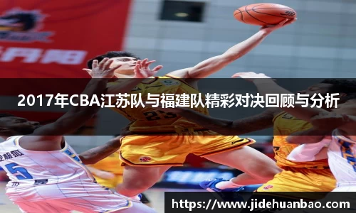 2017年CBA江苏队与福建队精彩对决回顾与分析